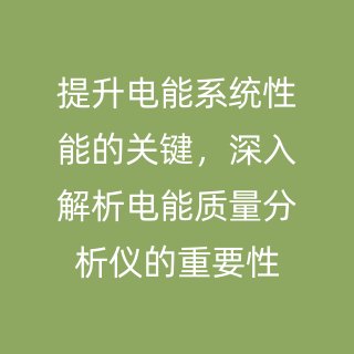 提升電能系統(tǒng)性能的關(guān)鍵，深入解析電能質(zhì)量分析儀的重要性